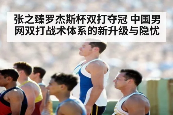 张之臻罗杰斯杯双打夺冠 中国男网双打战术体系的新升级与隐忧